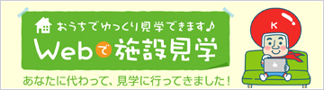 おうちでゆっくり見学できます。webで施設見学。あなたに代わって、見学に行ってきました！